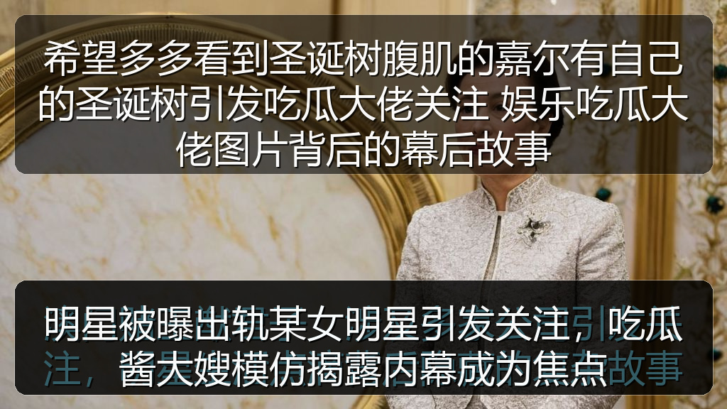 明星被曝出轨某女明星引发关注，吃瓜酱大嫂模仿揭露内幕成为焦点