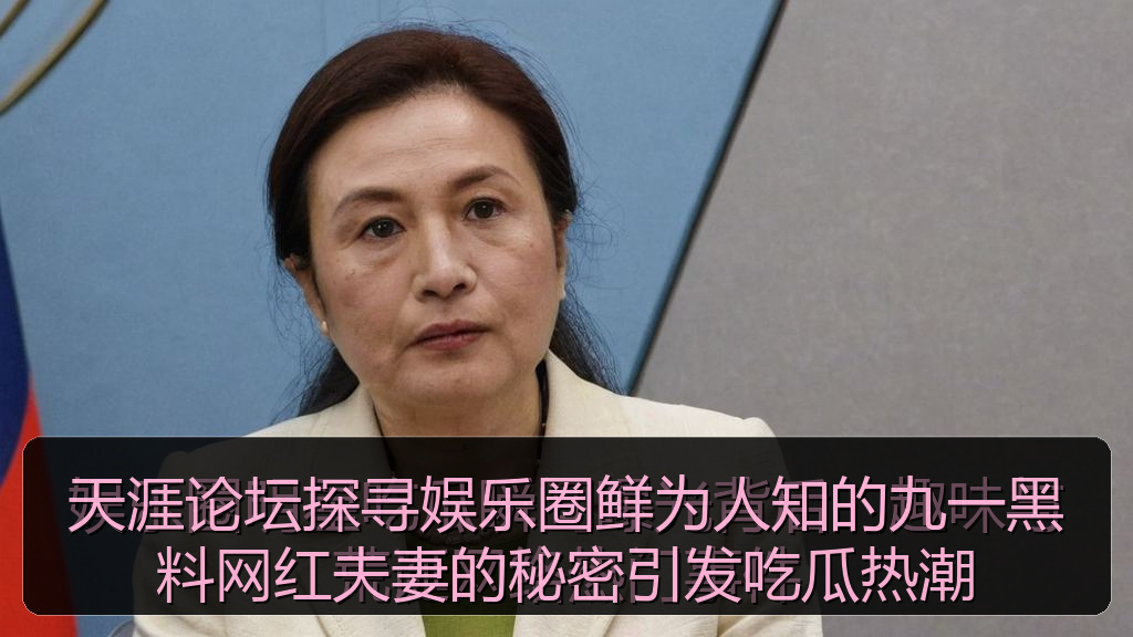 天涯论坛探寻娱乐圈鲜为人知的九一黑料网红夫妻的秘密引发吃瓜热潮
