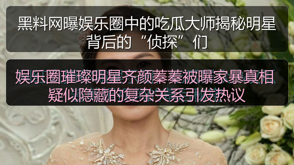 娱乐圈璀璨明星齐颜蓁蓁被曝家暴真相 疑似隐藏的复杂关系引发热议