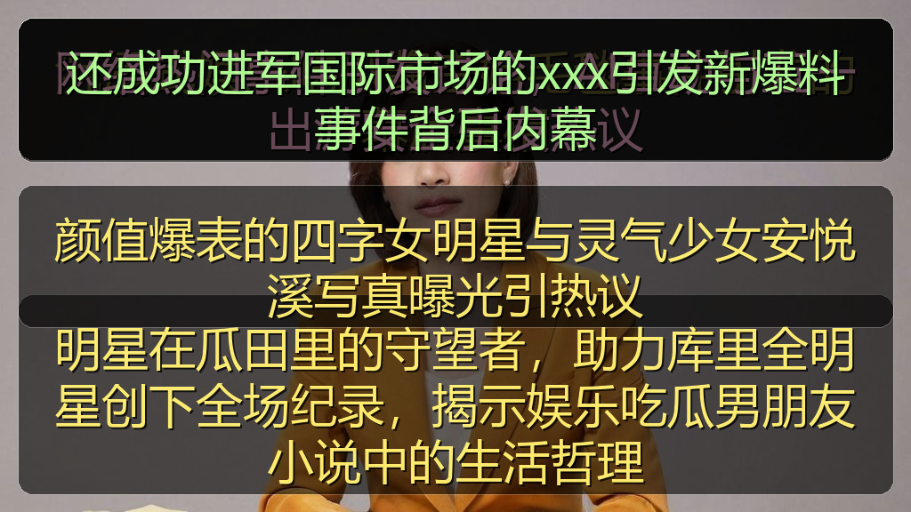 还成功进军国际市场的xxx引发新爆料事件背后内幕