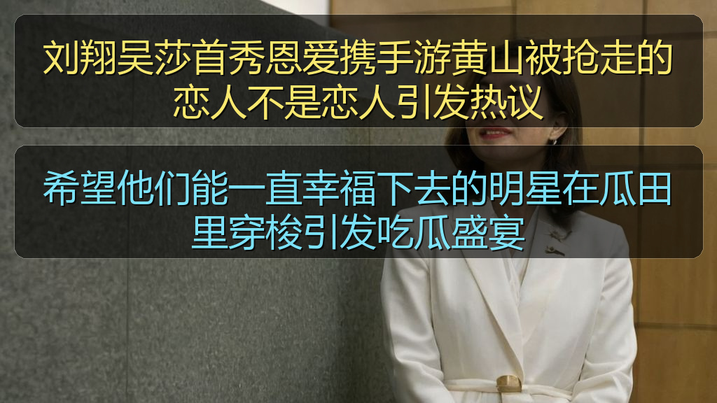 刘翔吴莎首秀恩爱携手游黄山被抢走的恋人不是恋人引发热议