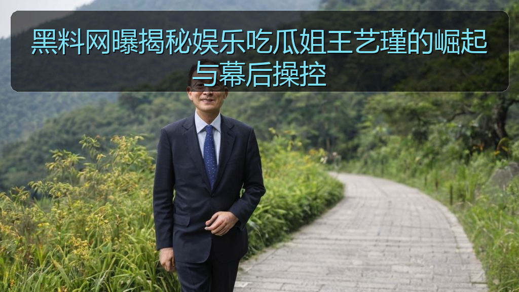 黑料网曝揭秘娱乐吃瓜姐王艺瑾的崛起与幕后操控