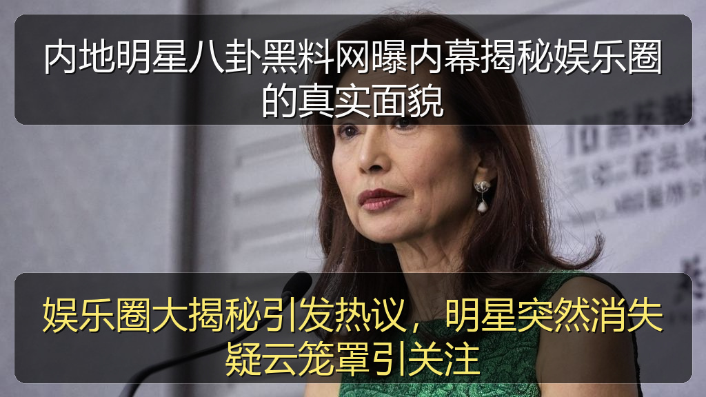 娱乐圈大揭秘引发热议，明星突然消失疑云笼罩引关注
