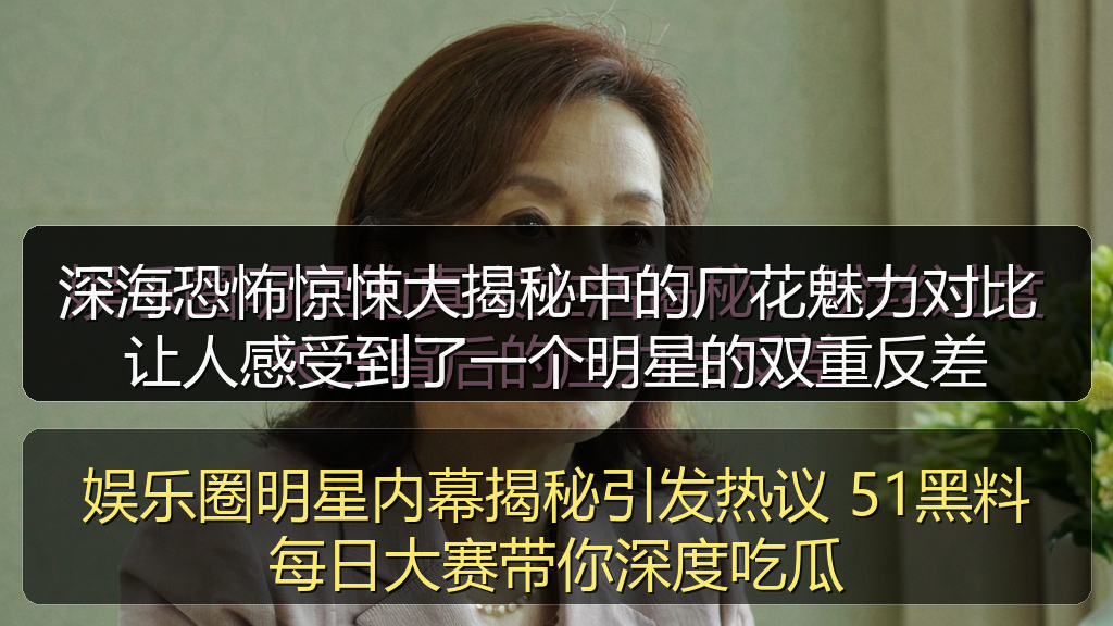 深海恐怖惊悚大揭秘中的厂花魅力对比 让人感受到了一个明星的双重反差